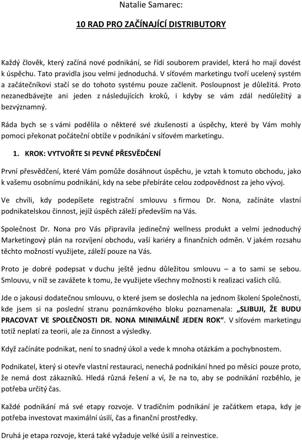 Proto nezanedbávejte ani jeden z následujících kroků, i kdyby se vám zdál nedůležitý a bezvýznamný.