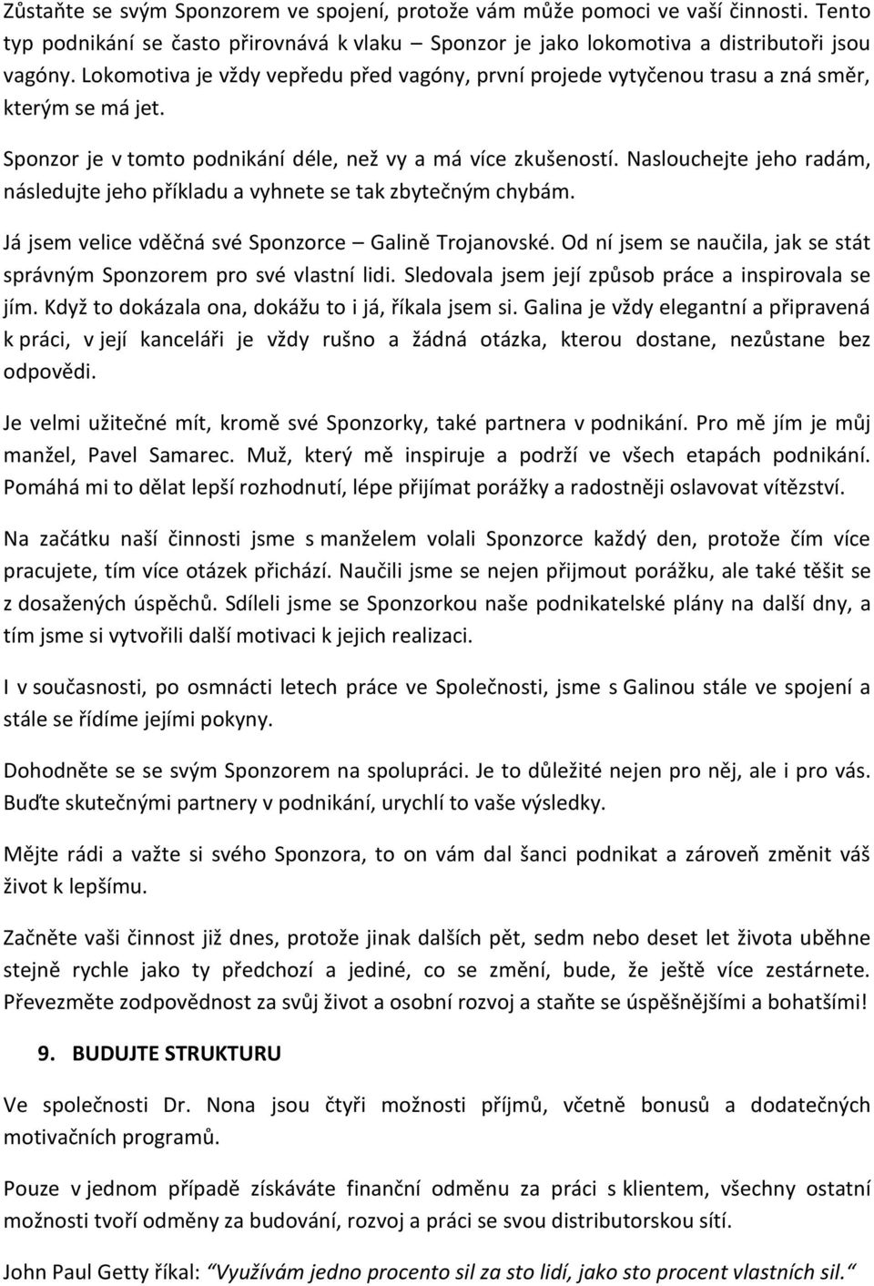 Naslouchejte jeho radám, následujte jeho příkladu a vyhnete se tak zbytečným chybám. Já jsem velice vděčná své Sponzorce Galině Trojanovské.