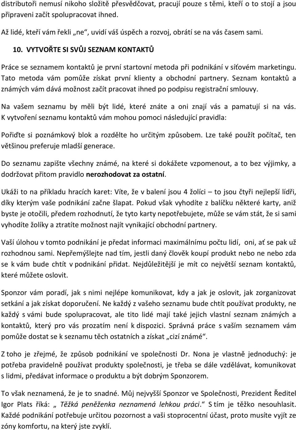 VYTVOŘTE SI SVŮJ SEZNAM KONTAKTŮ Práce se seznamem kontaktů je první startovní metoda při podnikání v síťovém marketingu. Tato metoda vám pomůže získat první klienty a obchodní partnery.