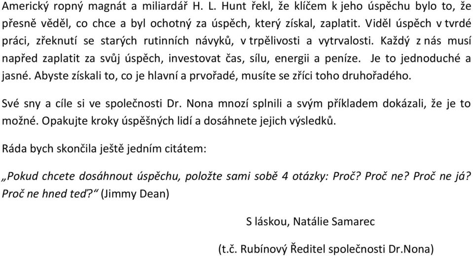 Je to jednoduché a jasné. Abyste získali to, co je hlavní a prvořadé, musíte se zříci toho druhořadého. Své sny a cíle si ve společnosti Dr.