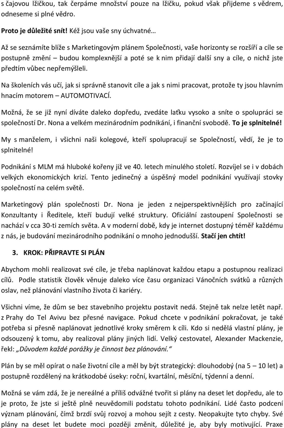 nichž jste předtím vůbec nepřemýšleli. Na školeních vás učí, jak si správně stanovit cíle a jak s nimi pracovat, protože ty jsou hlavním hnacím motorem AUTOMOTIVACÍ.