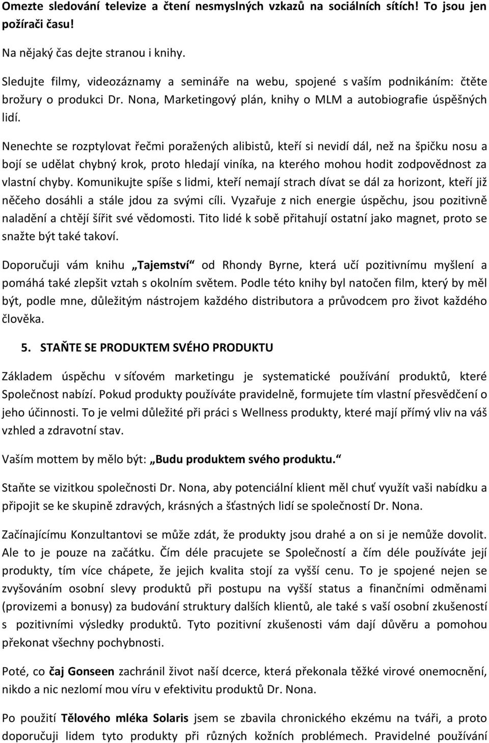 Nenechte se rozptylovat řečmi poražených alibistů, kteří si nevidí dál, než na špičku nosu a bojí se udělat chybný krok, proto hledají viníka, na kterého mohou hodit zodpovědnost za vlastní chyby.