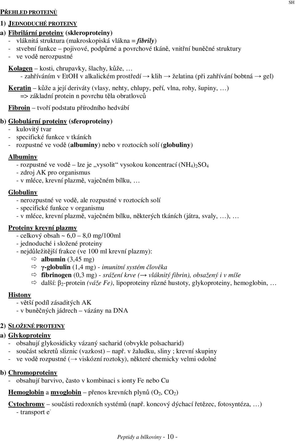 chlupy, peí, vlna, rohy, šupiny, ) => základní protein n povrchu tla obratlovc Fibroin tvoí podstatu pírodního hedvábí b) Globulární proteiny (sferoproteiny) - kulovitý tvar - specifické funkce v