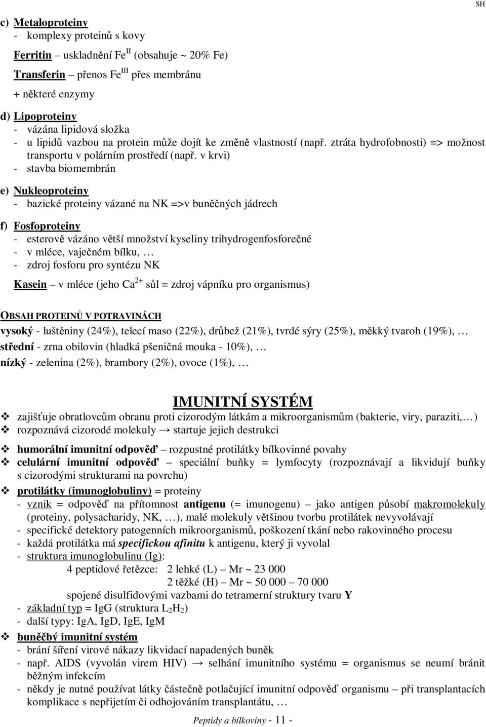 v krvi) - stavba biomembrán e) ukleoproteiny - bazické proteiny vázané na K =>v bunných jádrech f) Fosfoproteiny - esterov vázáno vtší množství kyseliny trihydrogenfosforené - v mléce, vajeném bílku,