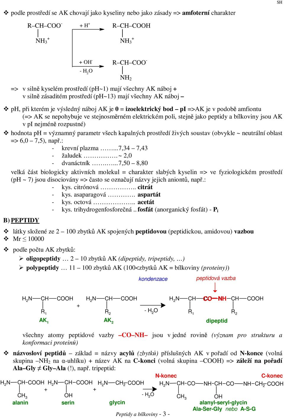 jsou AK v pi nejmén rozpustné) hodnota ph = významný parametr všech kapalných prostedí živých soustav (obvykle ~ neutrální oblast => 6,0 7,5), nap.: - krevní plazma... 7,34 7,43 - žaludek.