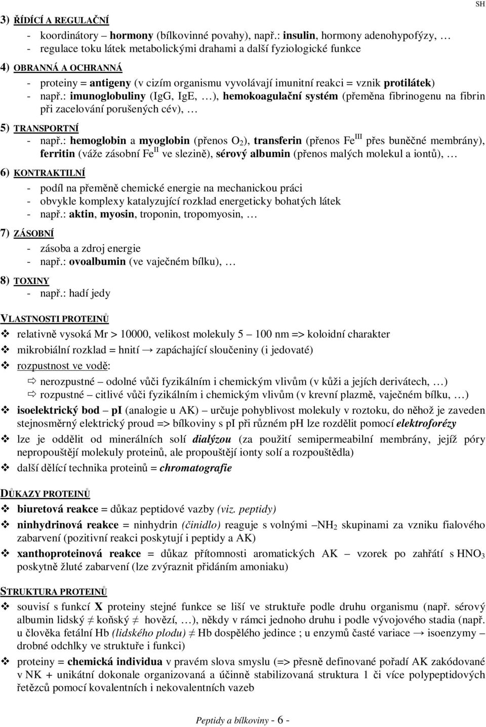 protilátek) - nap.: imunoglobuliny (IgG, IgE, ), hemokoagula ní systém (pemna fibrinogenu na fibrin pi zacelování porušených cév), 5) TRASPORTÍ - nap.