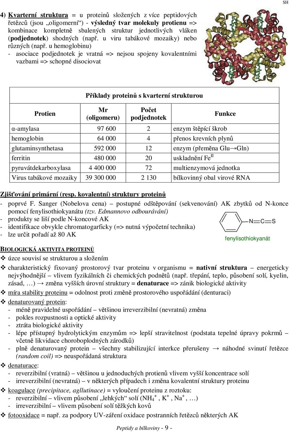 u hemoglobinu) - asociace podjednotek je vratná => nejsou spojeny kovalentními vazbami => schopné disociovat Protien Píklady protein s kvarterní strukturou Mr (oligomeru) Po et podjednotek Peptidy a