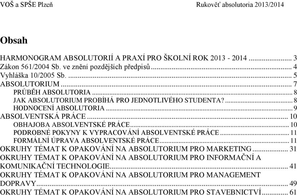 .. 10 PODROBNÉ POKYNY K VYPRACOVÁNÍ ABSOLVENTSKÉ PRÁCE... 11 FORMÁLNÍ ÚPRAVA ABSOLVENTSKÉ PRÁCE... 11 OKRUHY TÉMAT K OPAKOVÁNÍ NA ABSOLUTORIUM PRO MARKETING.