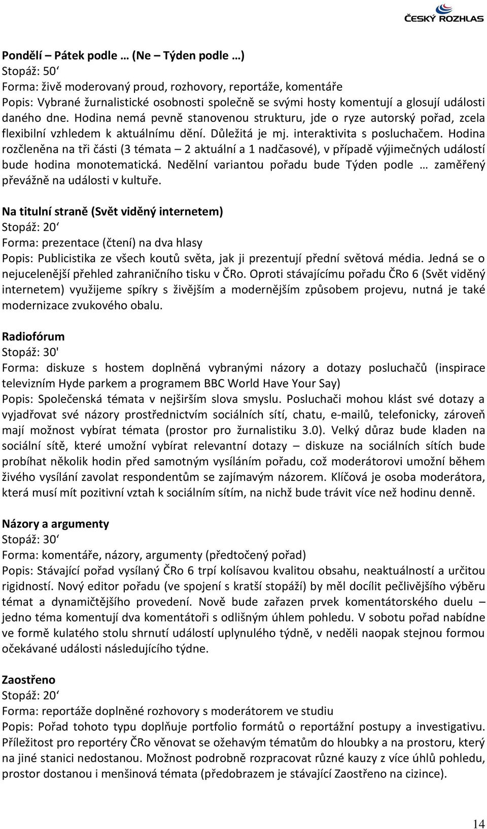 Hodina rozčleněna na tři části (3 témata 2 aktuální a 1 nadčasové), v případě výjimečných událostí bude hodina monotematická.