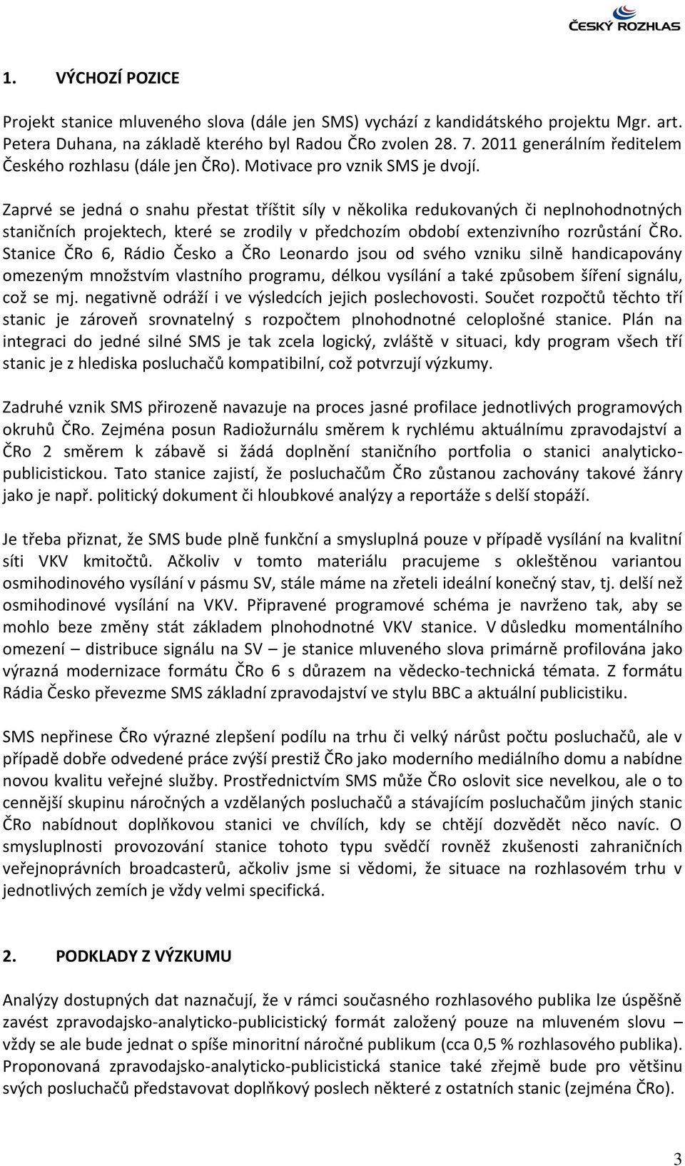 Zaprvé se jedná o snahu přestat tříštit síly v několika redukovaných či neplnohodnotných staničních projektech, které se zrodily v předchozím období extenzivního rozrůstání ČRo.