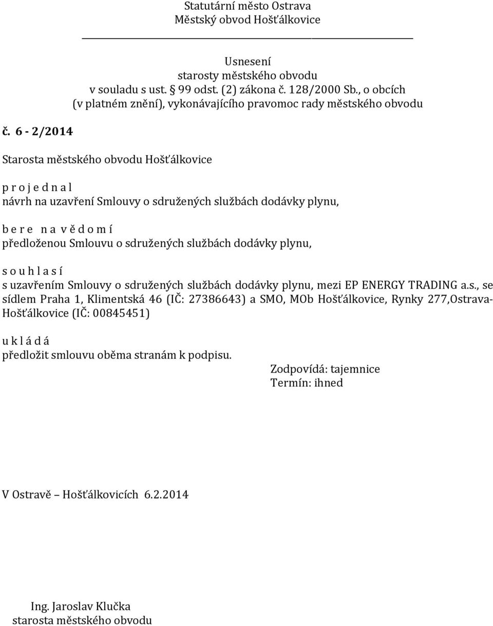 s., se sídlem Praha 1, Klimentská 46 (IČ: 27386643) a SMO, MOb Hošťálkovice, Rynky 277,Ostrava- Hošťálkovice (IČ: