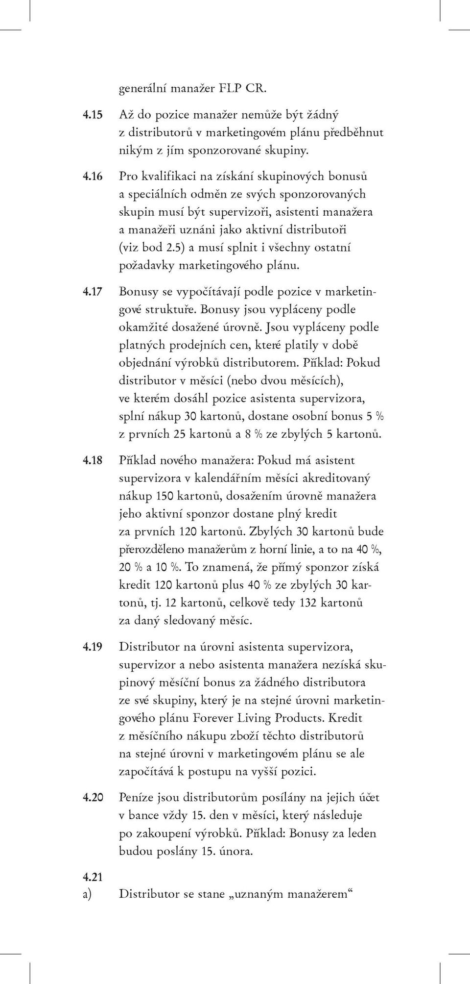 16 Pro kvalifikaci na získání skupinových bonusù a speciálních odmìn ze svých sponzorovaných skupin musí být supervizoøi, asistenti manaera a manaeøi uznáni jako aktivní distributoøi (viz bod 2.