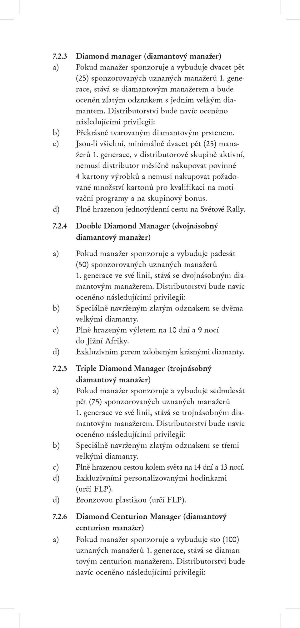 Distributorství bude navíc ocenìno následujícími privilegii: b) Pøekrásnì tvarovaným diamantovým prstenem. c) Jsou-li všichni, minimálnì dvacet pìt (25) mana- erù 1.