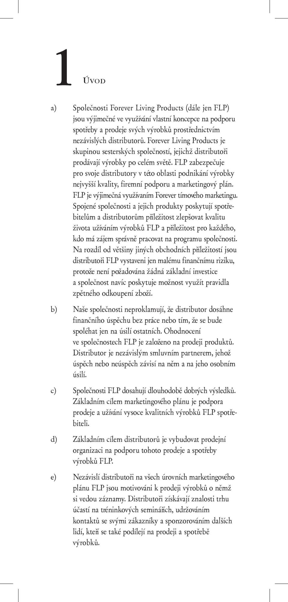 FLP zabezpeèuje pro svoje distributory v této oblasti podnikání výrobky nejvyšší kvality, firemní podporu a marketingový plán. FLP je výjimeèná vyuívaním Forever tímového marketingu.