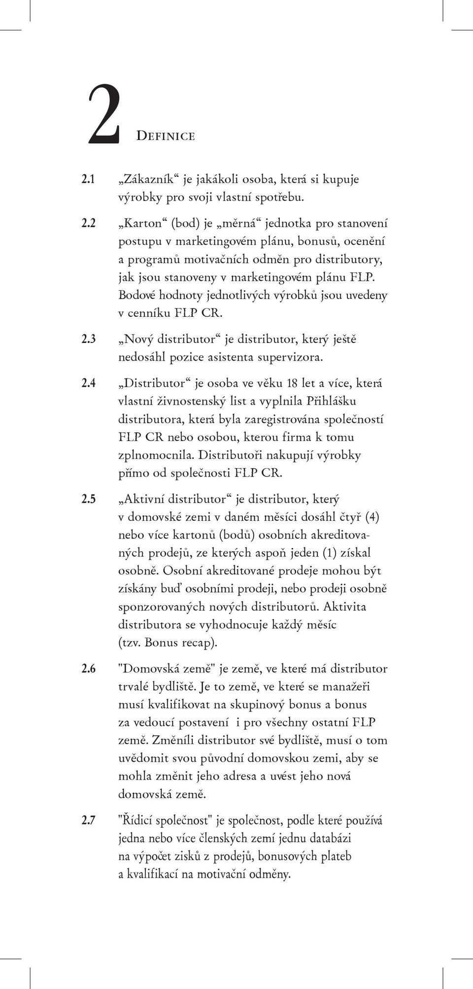 3 Nový distributor je distributor, který ještì nedosáhl pozice asistenta supervizora. 2.