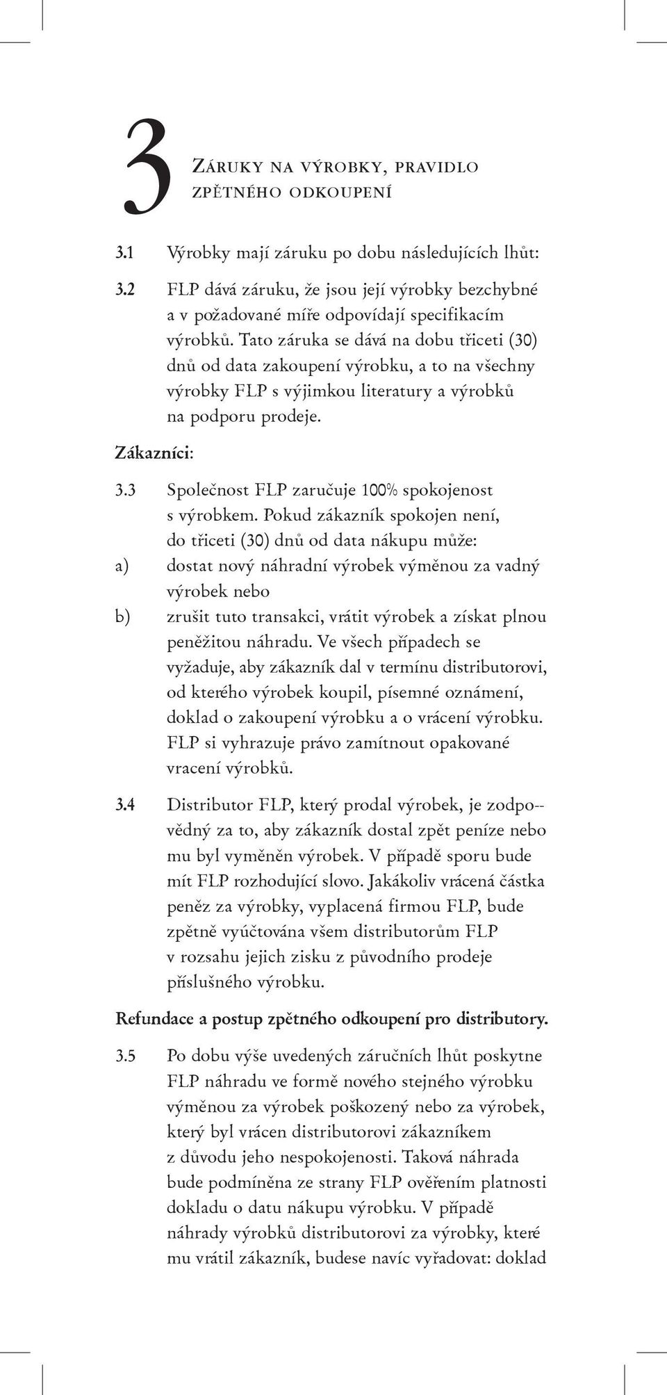 Tato záruka se dává na dobu tøiceti (30) dnù od data zakoupení výrobku, a to na všechny výrobky FLP s výjimkou literatury a výrobkù na podporu prodeje. Zákazníci: 3.