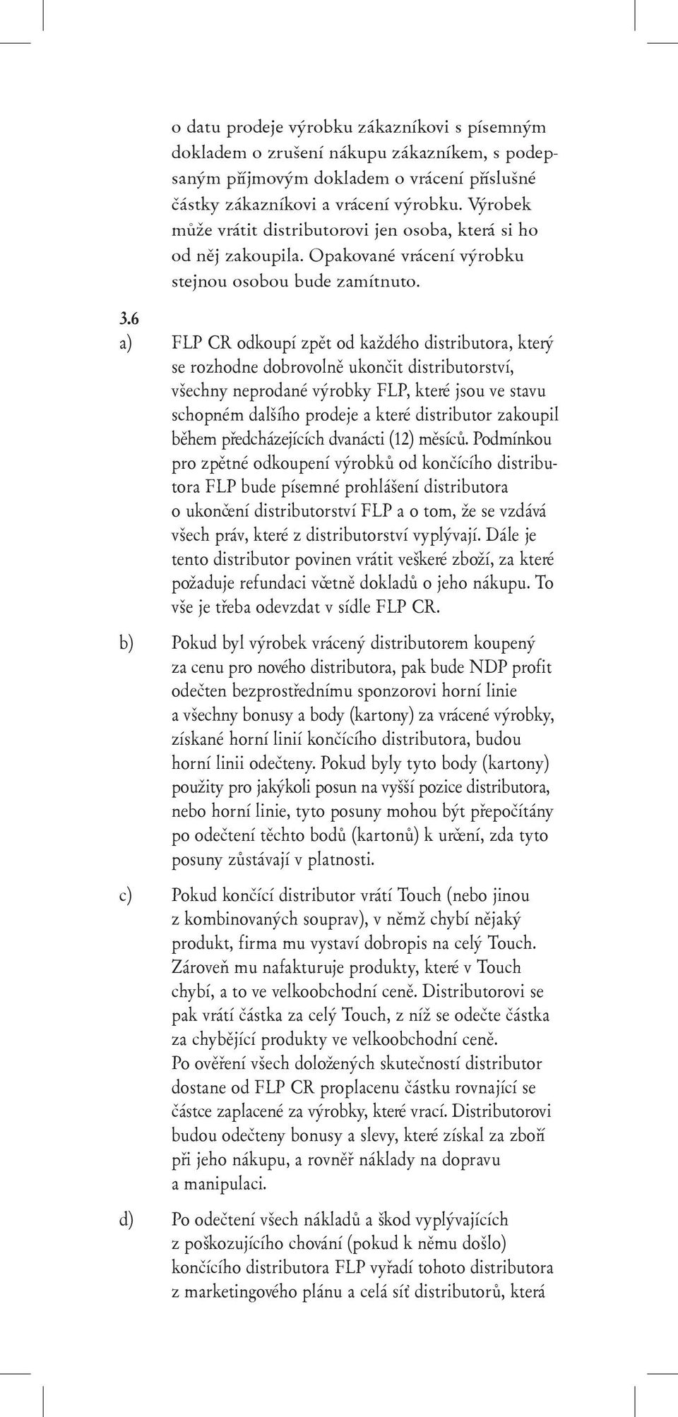 6 a) FLP CR odkoupí zpìt od kadého distributora, který se rozhodne dobrovolnì ukonèit distributorství, všechny neprodané výrobky FLP, které jsou ve stavu schopném dalšího prodeje a které distributor