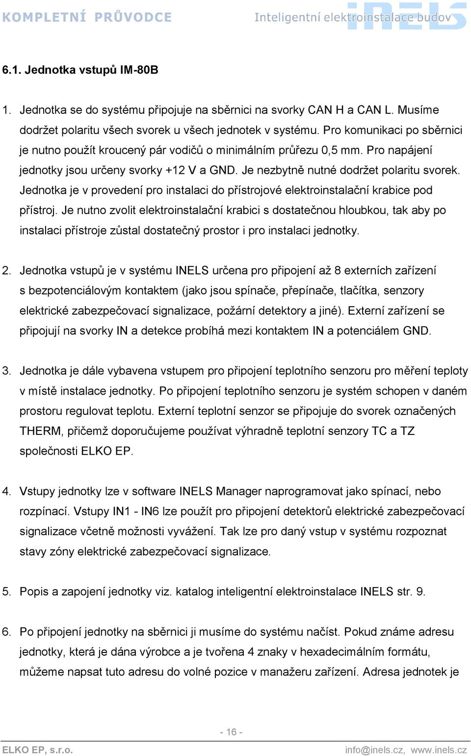 Jednotka je v provedení pro instalaci do přístrojové elektroinstalační krabice pod přístroj.