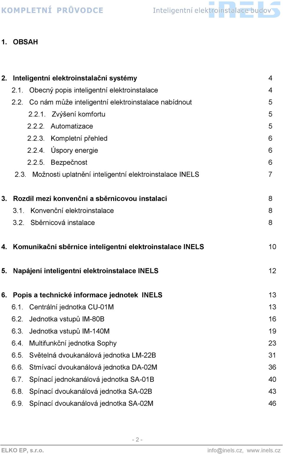 Konvenční elektroinstalace 8 3.2. Sběrnicová instalace 8 4. Komunikační sběrnice inteligentní elektroinstalace INELS 10 5. Napájení inteligentní elektroinstalace INELS 12 6.