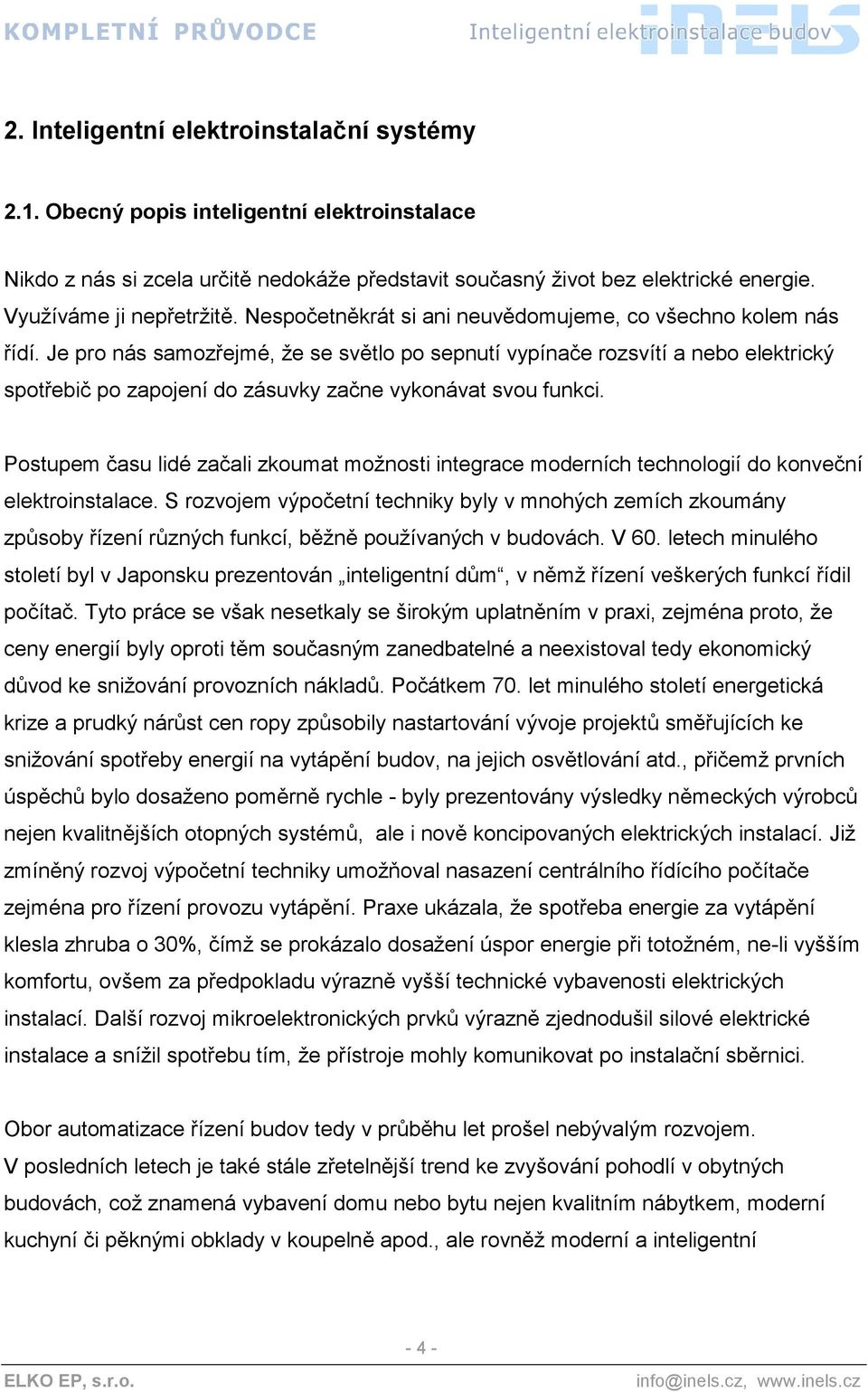 Je pro nás samozřejmé, že se světlo po sepnutí vypínače rozsvítí a nebo elektrický spotřebič po zapojení do zásuvky začne vykonávat svou funkci.