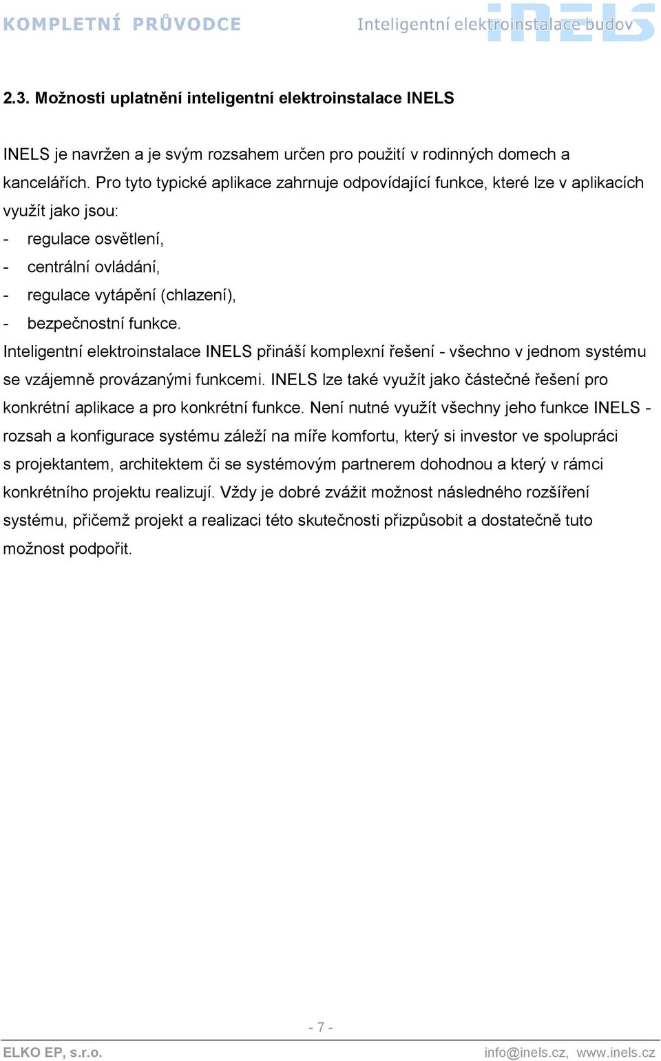 Inteligentní elektroinstalace INELS přináší komplexní řešení - všechno v jednom systému se vzájemně provázanými funkcemi.