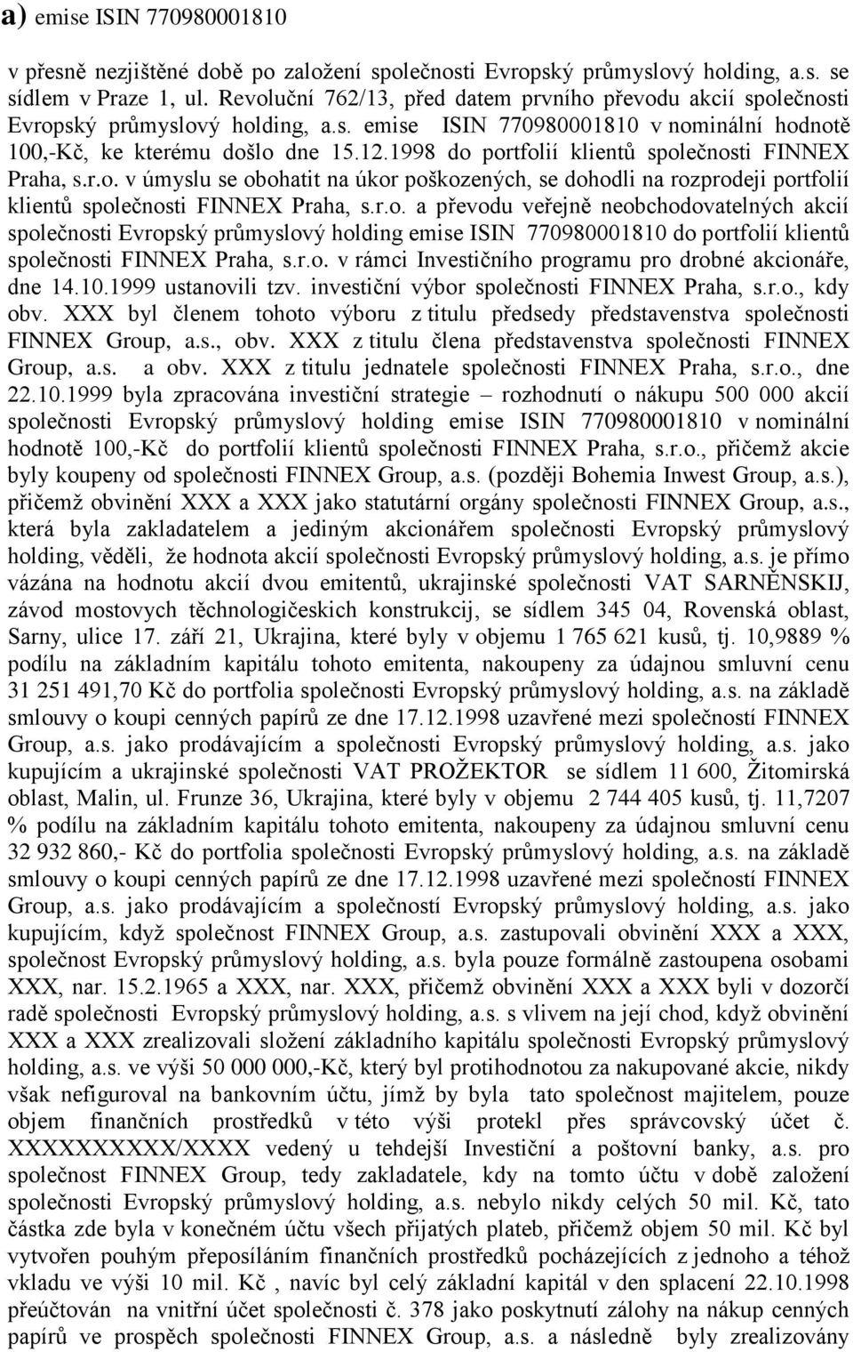 1řřŘ do portfolií klient společnosti FINNEX Praha, s.r.o. v úmyslu se obohatit na úkor poškozených, se dohodli na rozprodeji portfolií klient společnosti FINNEX Praha, s.r.o. a p evodu ve ejn neobchodovatelných akcií společnosti Evropský pr myslový holding emise ISIN 770řŘ0001Ř10 do portfolií klient společnosti FINNEX Praha, s.