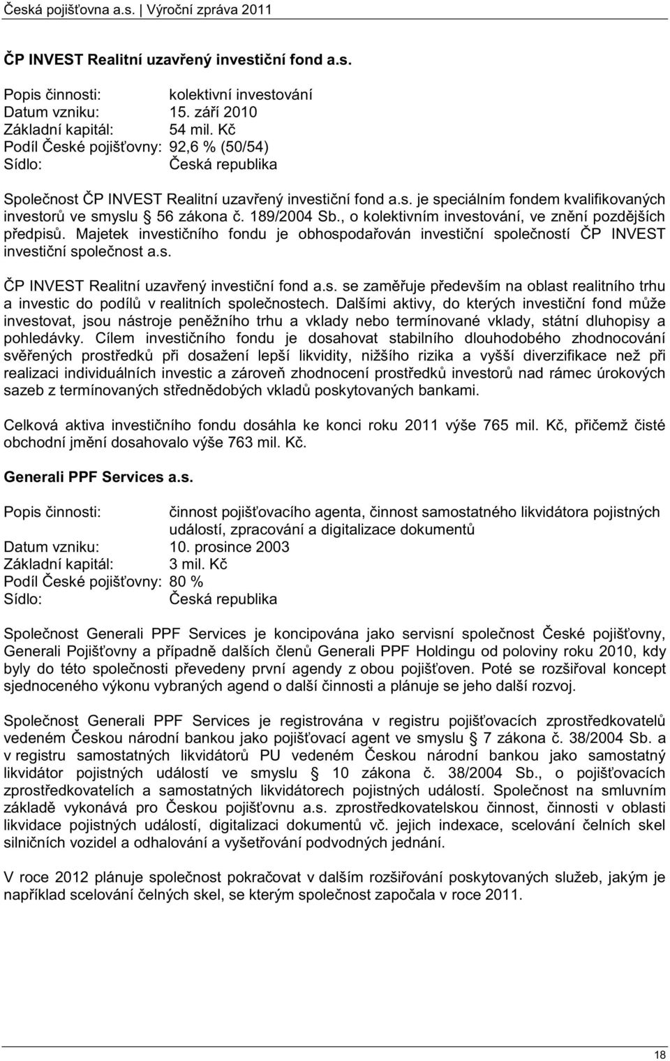 189/2004 Sb., o kolektivním investování, ve znění pozdějších předpisů. Majetek investičního fondu je obhospodařován investiční společností ČP INVEST investiční společnost a.s. ČP INVEST Realitní uzavřený investiční fond a.