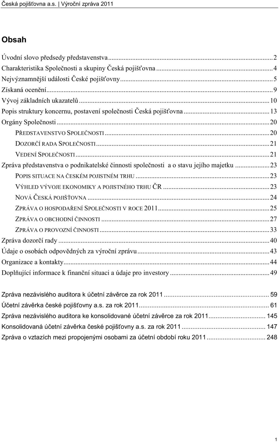 .. 21 VEDENÍ SPOLEČNOSTI... 21 Zpráva představenstva o podnikatelské činnosti společnosti a o stavu jejího majetku... 23 POPIS SITUACE NA ČESKÉM POJISTNÉM TRHU.