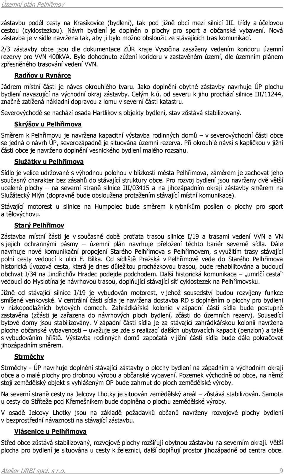 2/3 zástavby obce jsou dle dokumentace ZÚR kraje Vysočina zasaženy vedením koridoru územní rezervy pro VVN 400kVA.