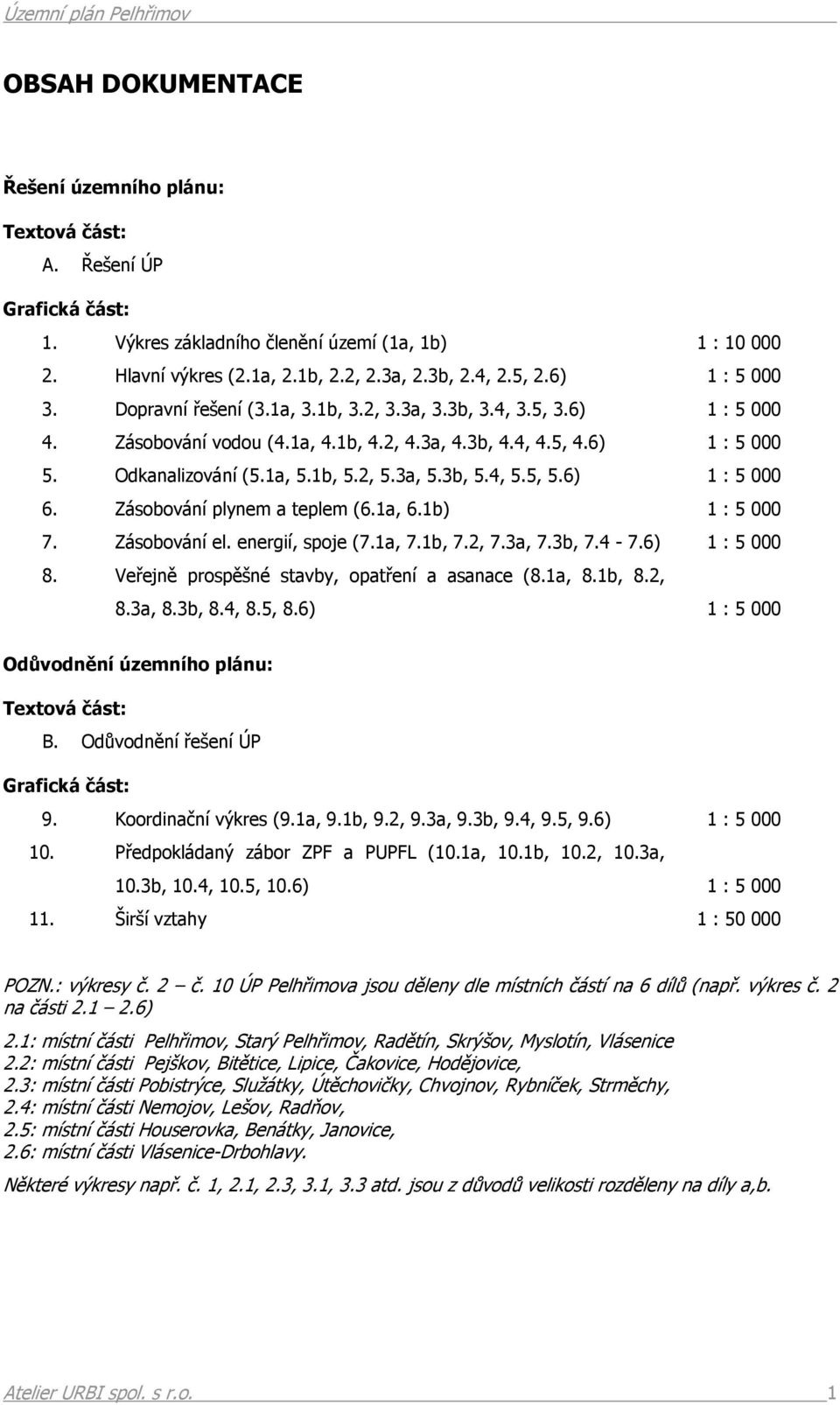 3a, 5.3b, 5.4, 5.5, 5.6) 1 : 5 000 6. Zásobování plynem a teplem (6.1a, 6.1b) 1 : 5 000 7. Zásobování el. energií, spoje (7.1a, 7.1b, 7.2, 7.3a, 7.3b, 7.4-7.6) 1 : 5 000 8.