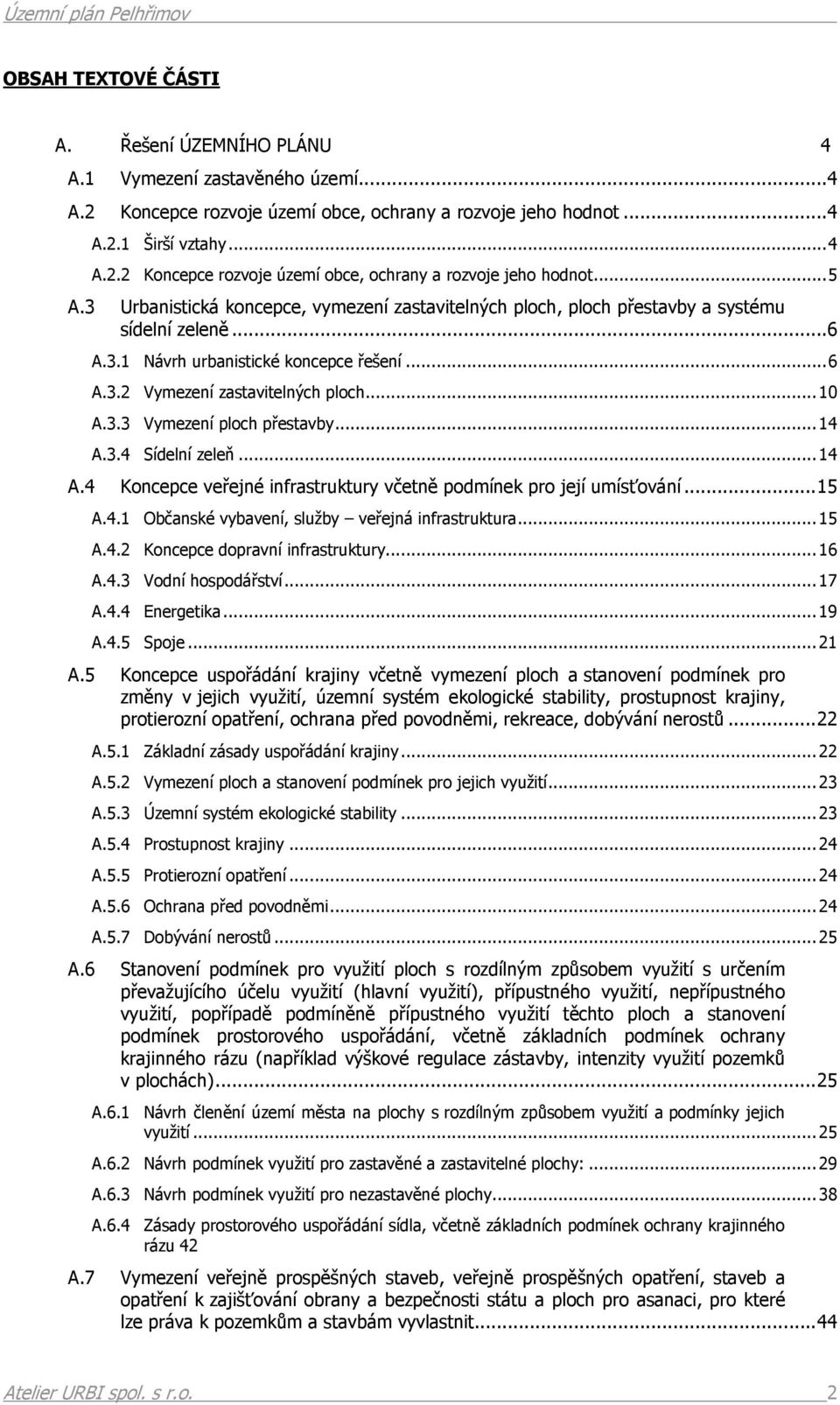 ..14 A.3.4 Sídelní zeleň...14 A.4 Koncepce veřejné infrastruktury včetně podmínek pro její umísťování...15 A.4.1 Občanské vybavení, služby veřejná infrastruktura...15 A.4.2 Koncepce dopravní infrastruktury.