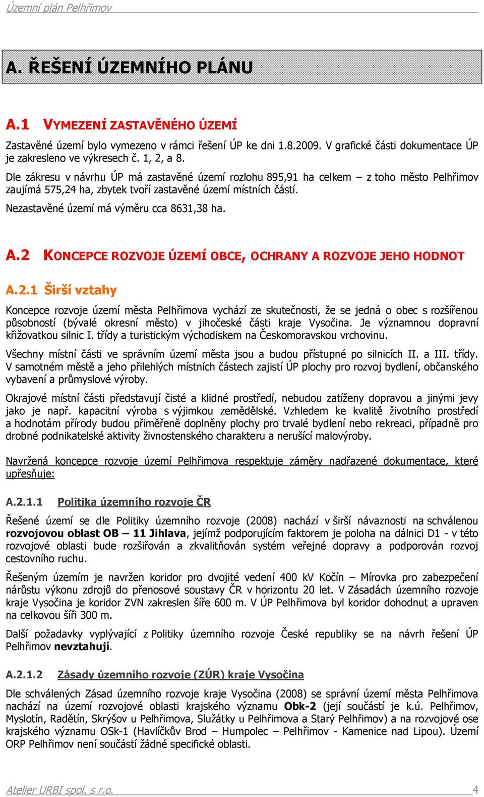 A.2 KONCEPCE ROZVOJE ÚZEMÍ OBCE, OCHRANY A ROZVOJE JEHO HODNOT A.2.1 Širší vztahy Koncepce rozvoje území města Pelhřimova vychází ze skutečnosti, že se jedná o obec s rozšířenou působností (bývalé okresní město) v jihočeské části kraje Vysočina.