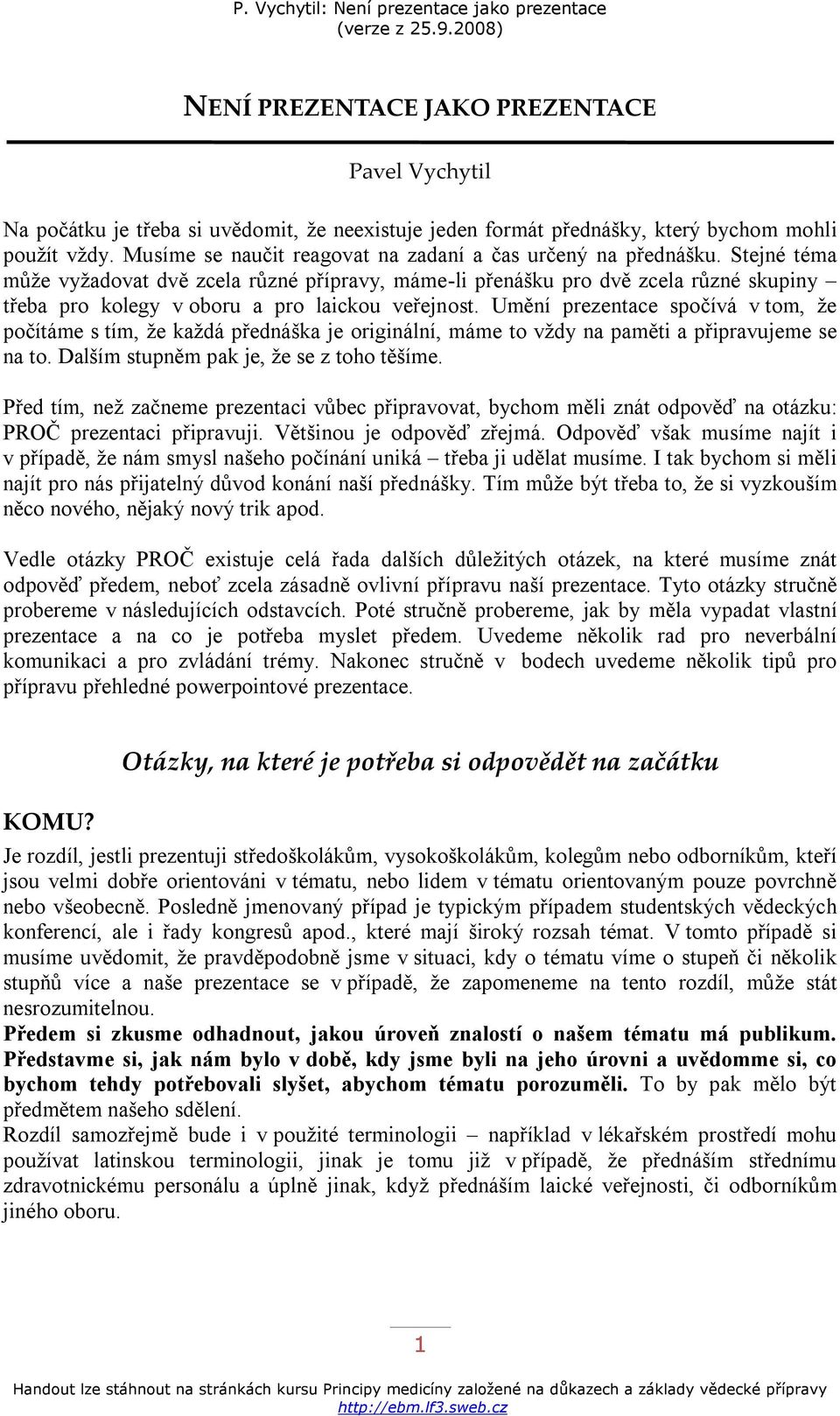 Stejné téma může vyžadovat dvě zcela různé přípravy, máme-li přenášku pro dvě zcela různé skupiny třeba pro kolegy v oboru a pro laickou veřejnost.
