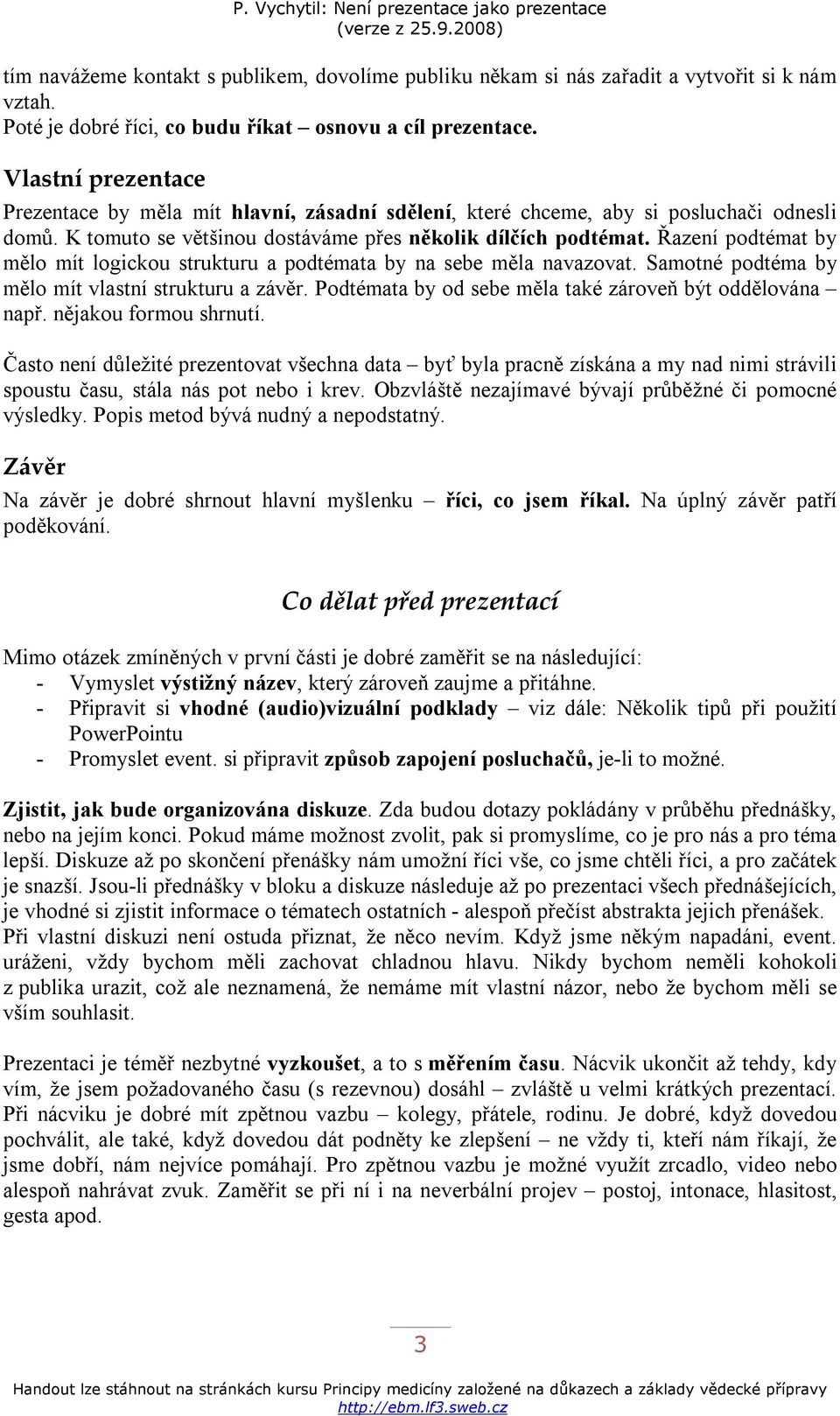 Řazení podtémat by mělo mít logickou strukturu a podtémata by na sebe měla navazovat. Samotné podtéma by mělo mít vlastní strukturu a závěr. Podtémata by od sebe měla také zároveň být oddělována např.