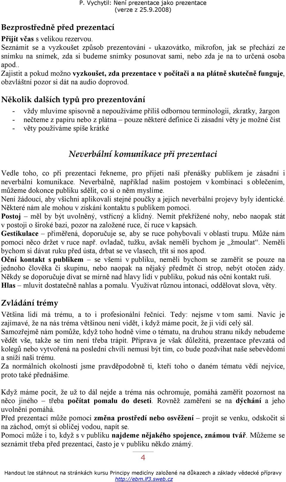 . Zajistit a pokud možno vyzkoušet, zda prezentace v počítači a na plátně skutečně funguje, obzvláštní pozor si dát na audio doprovod.