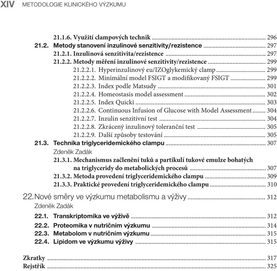 .. 302 21.2.2.5. Index Quicki... 303 21.2.2.6. Continuous Infusion of Glucose with Model Assessment... 304 21.2.2.7. Inzulin senzitivní test... 304 21.2.2.8. Zkrácený inzulinový toleranční test.