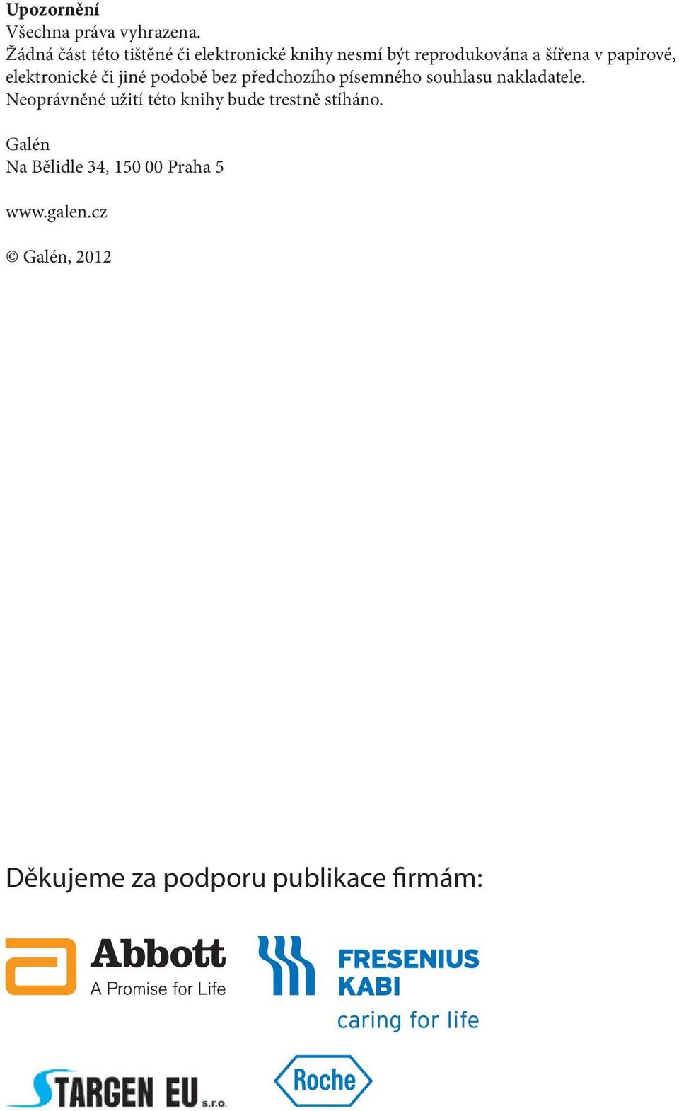 papírové, elektronické či jiné podobě bez předchozího písemného souhlasu nakladatele.