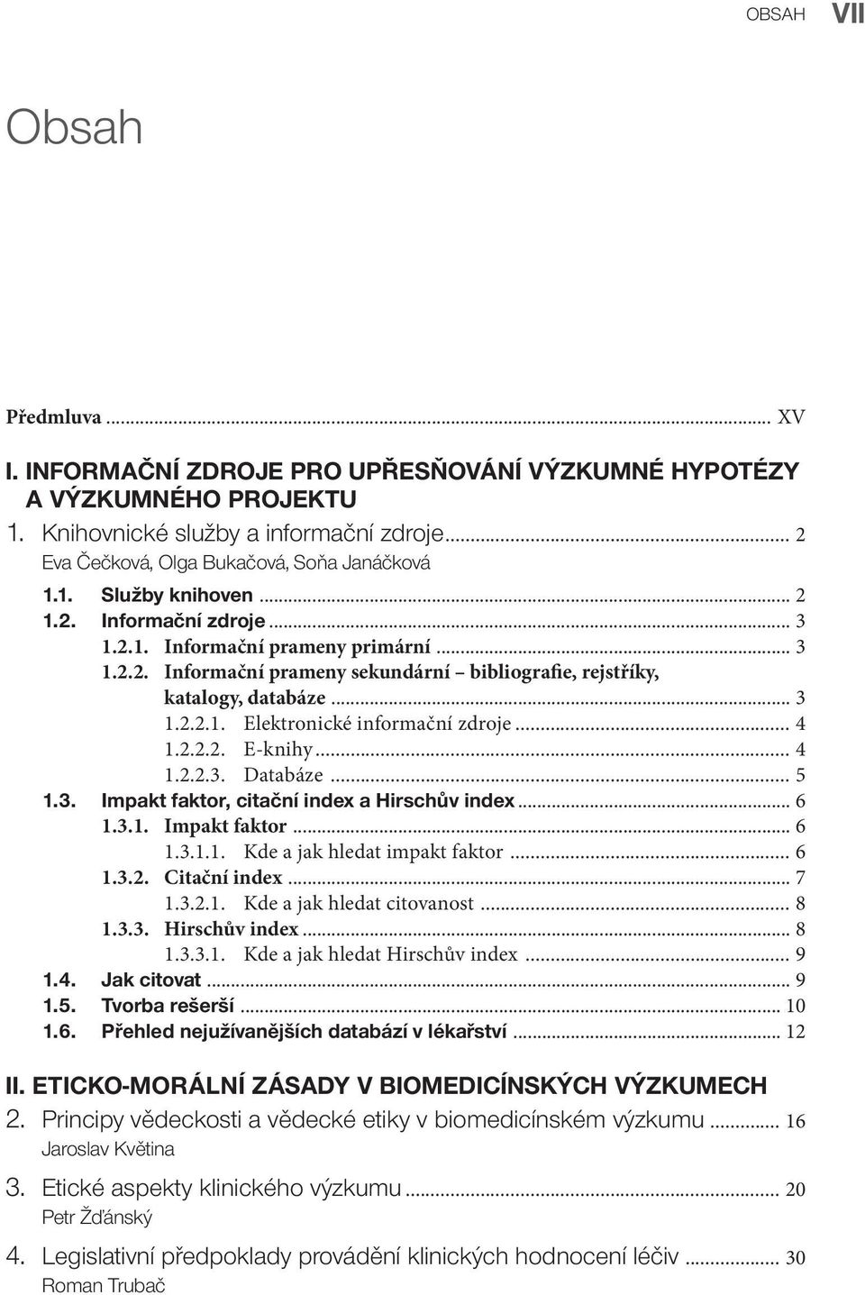 .. 4 1.2.2.2. E-knihy... 4 1.2.2.3. Databáze... 5 1.3. Impakt faktor, citační index a Hirschův index... 6 1.3.1. Impakt faktor... 6 1.3.1.1. Kde a jak hledat impakt faktor... 6 1.3.2. Citační index.