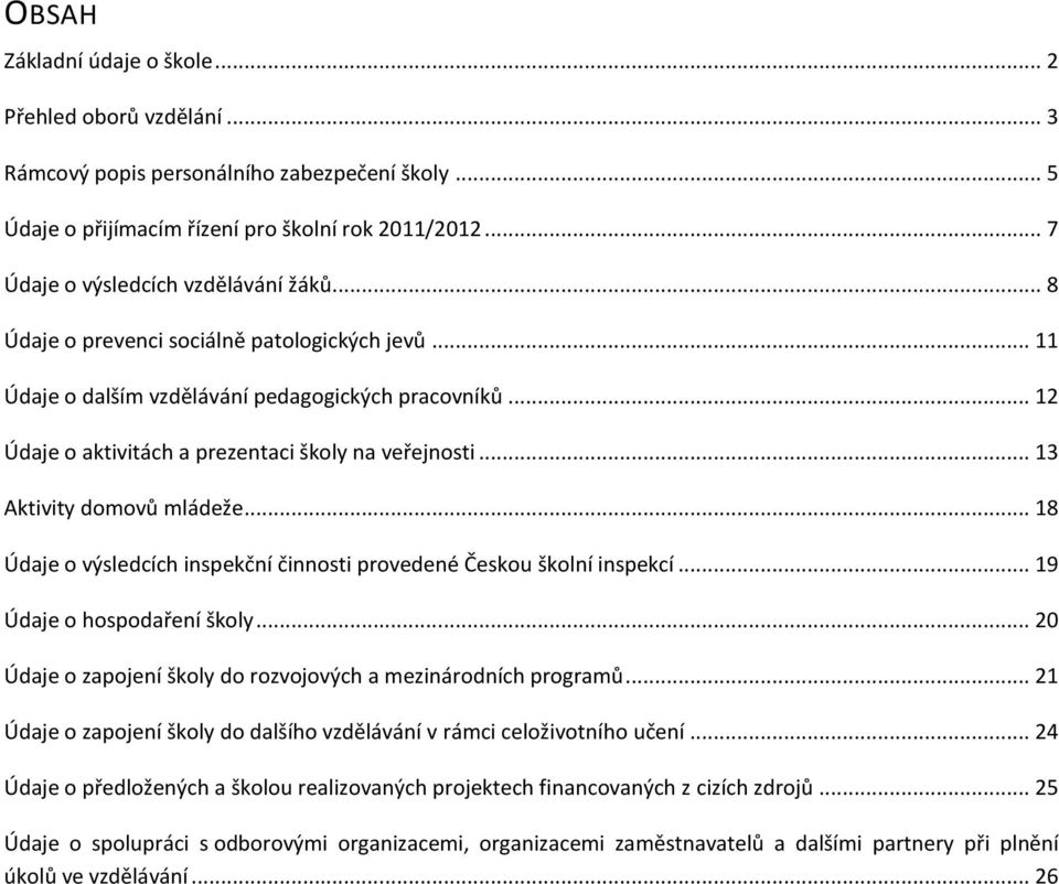 .. 12 Údaje o aktivitách a prezentaci školy na veřejnosti... 13 Aktivity domovů mládeže... 18 Údaje o výsledcích inspekční činnosti provedené Českou školní inspekcí... 19 Údaje o hospodaření školy.