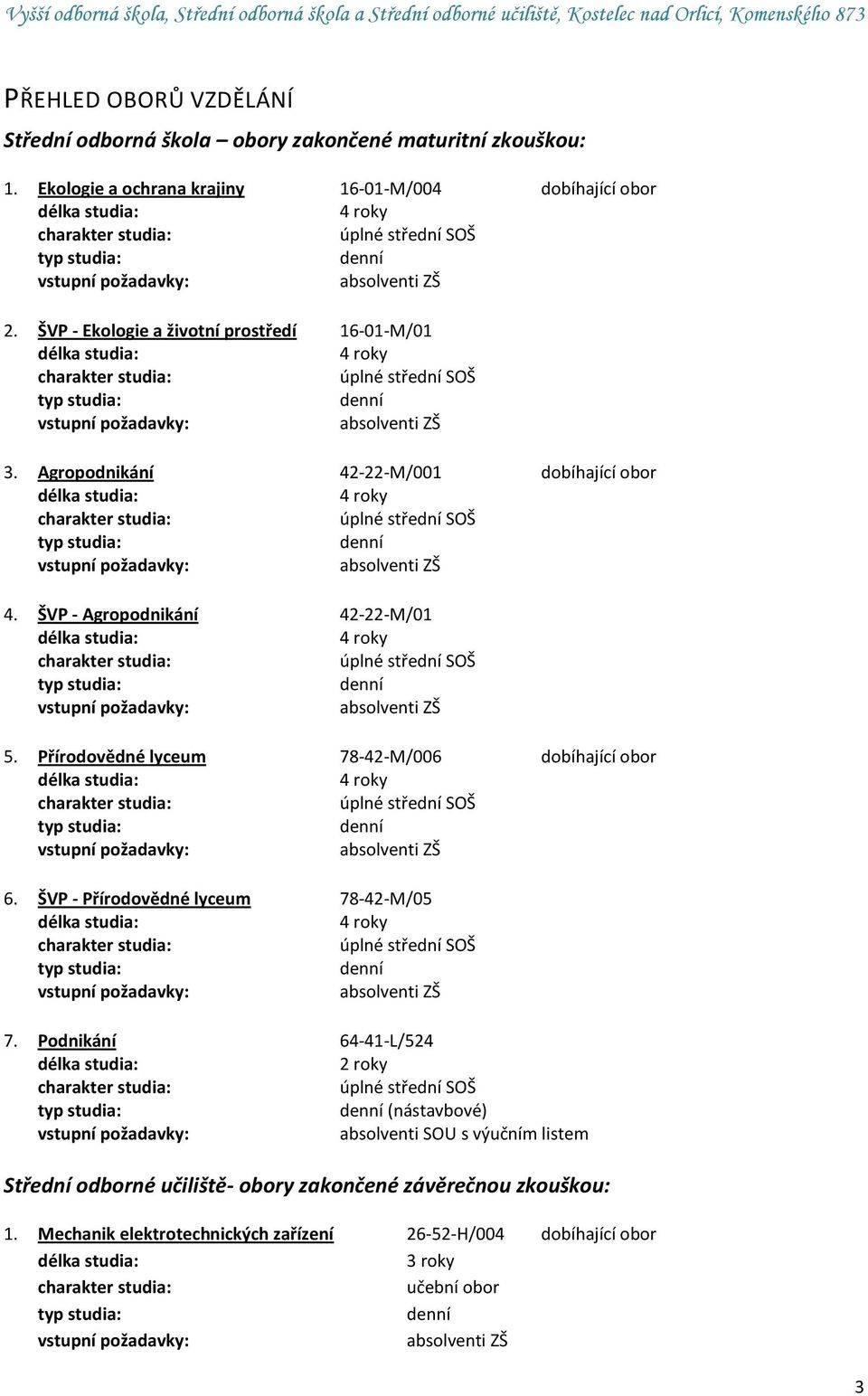 ŠVP - Ekologie a životní prostředí 16-01-M/01 délka studia: 4 roky charakter studia: úplné střední SOŠ typ studia: denní vstupní požadavky: absolventi ZŠ 3.