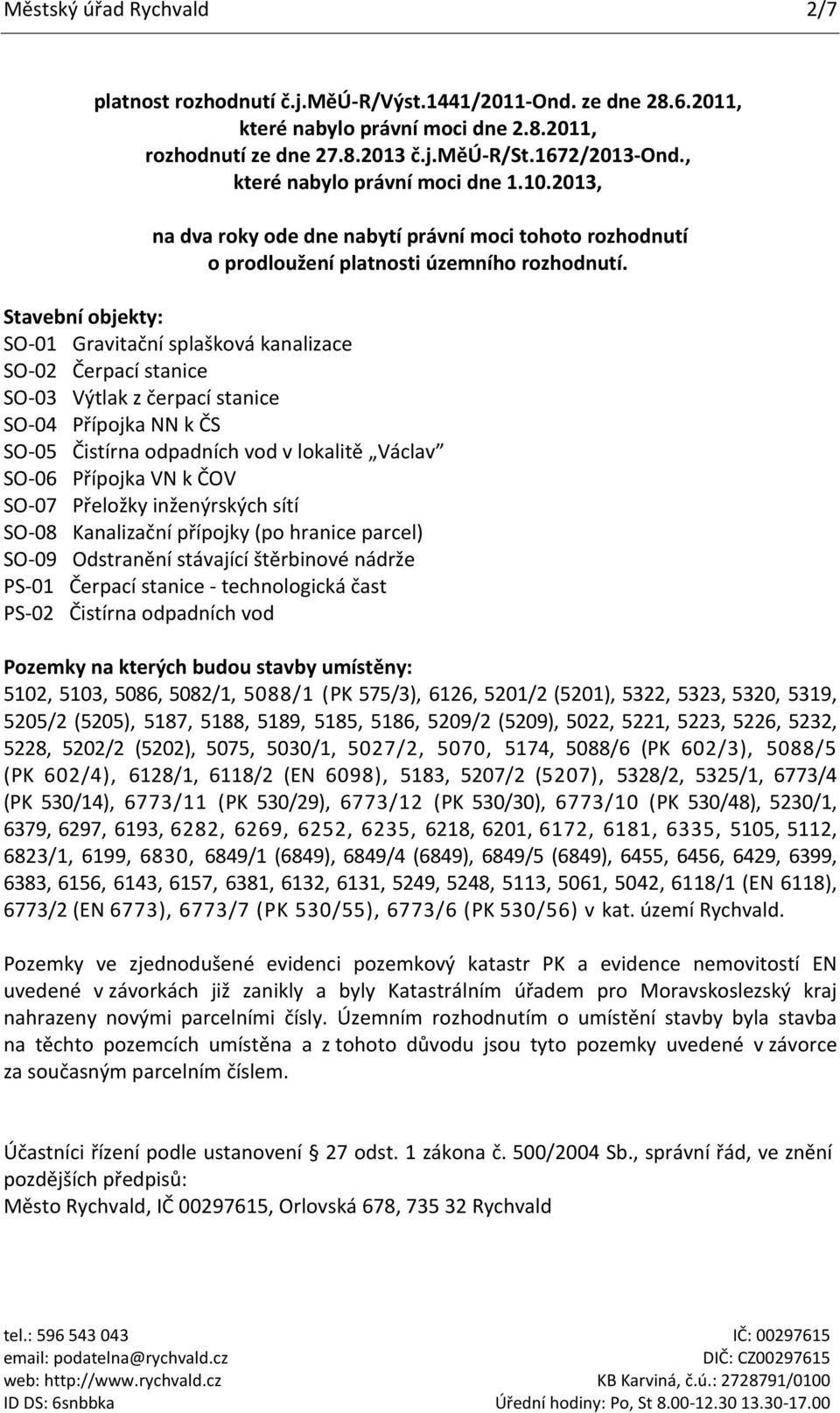 Stavební objekty: SO-01 Gravitační splašková kanalizace SO-02 Čerpací stanice SO-03 Výtlak z čerpací stanice SO-04 Přípojka NN k ČS SO-05 Čistírna odpadních vod v lokalitě Václav SO-06 Přípojka VN k