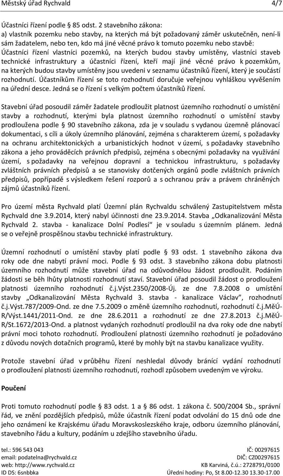 řízení vlastníci pozemků, na kterých budou stavby umístěny, vlastníci staveb technické infrastruktury a účastníci řízení, kteří mají jiné věcné právo k pozemkům, na kterých budou stavby umístěny jsou