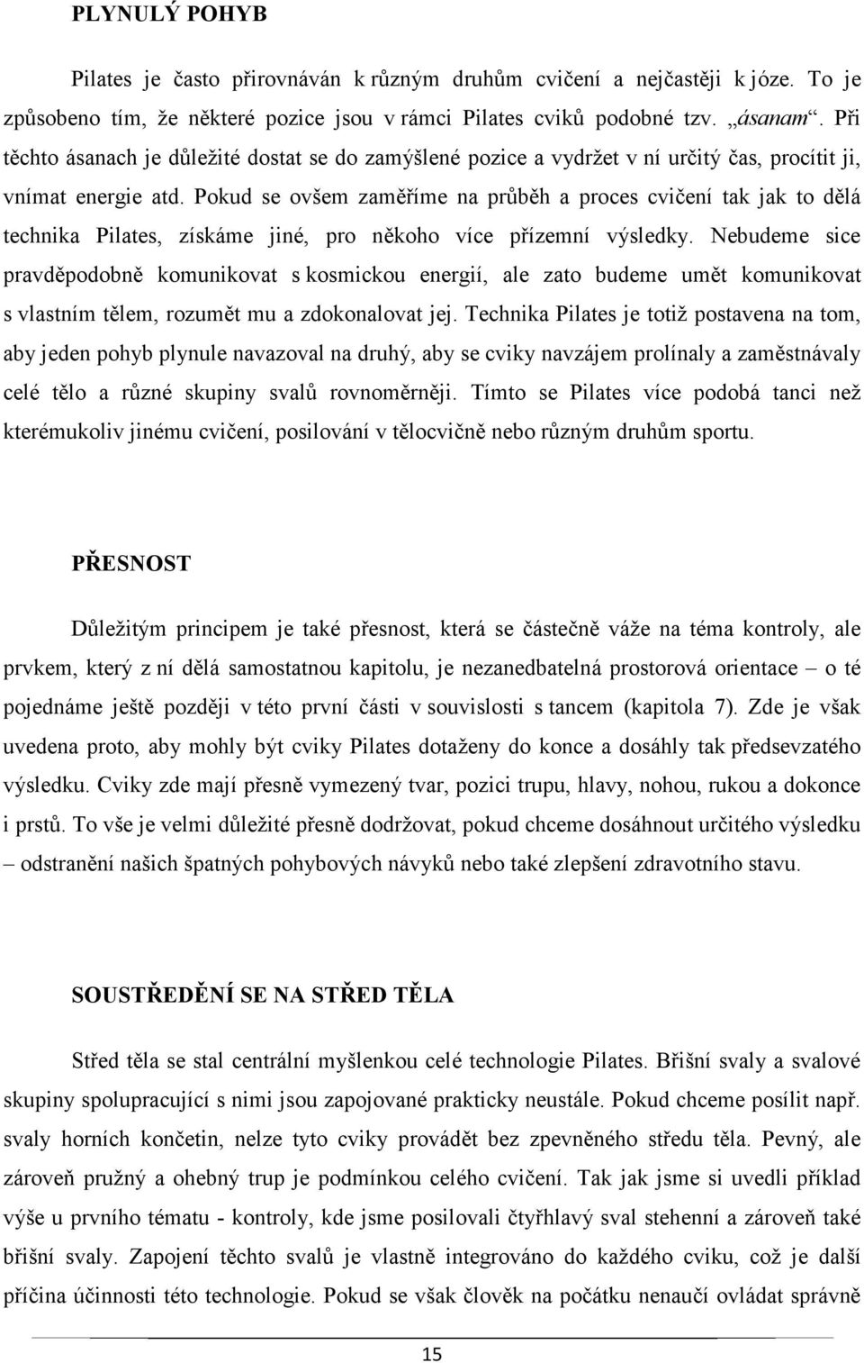 Pokud se ovšem zaměříme na průběh a proces cvičení tak jak to dělá technika Pilates, získáme jiné, pro někoho více přízemní výsledky.