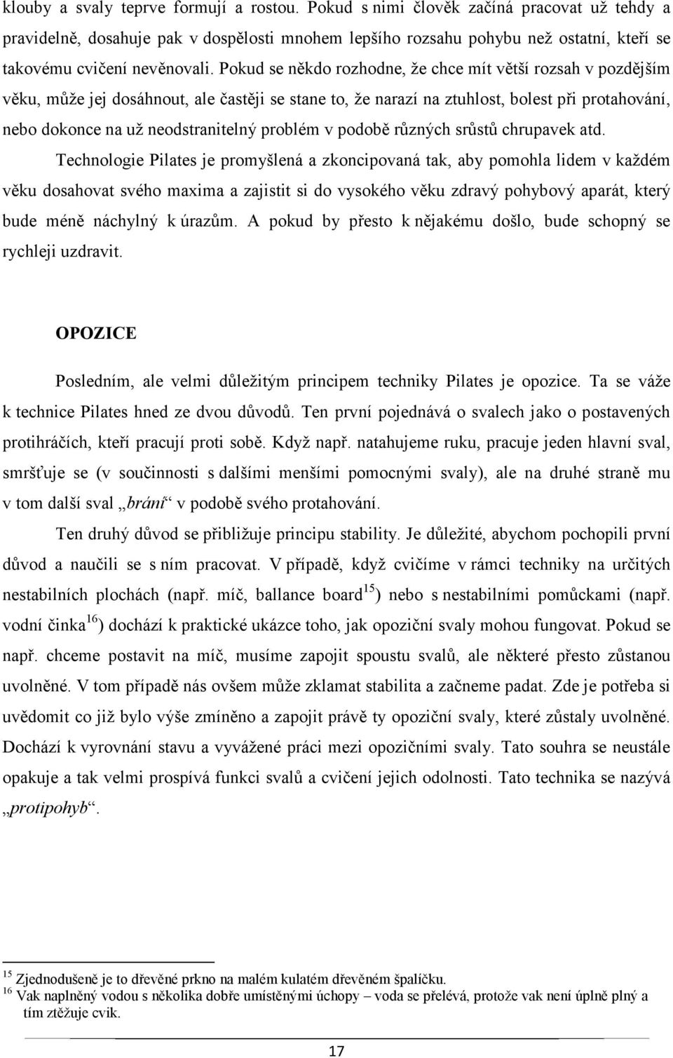 Pokud se někdo rozhodne, že chce mít větší rozsah v pozdějším věku, může jej dosáhnout, ale častěji se stane to, že narazí na ztuhlost, bolest při protahování, nebo dokonce na už neodstranitelný