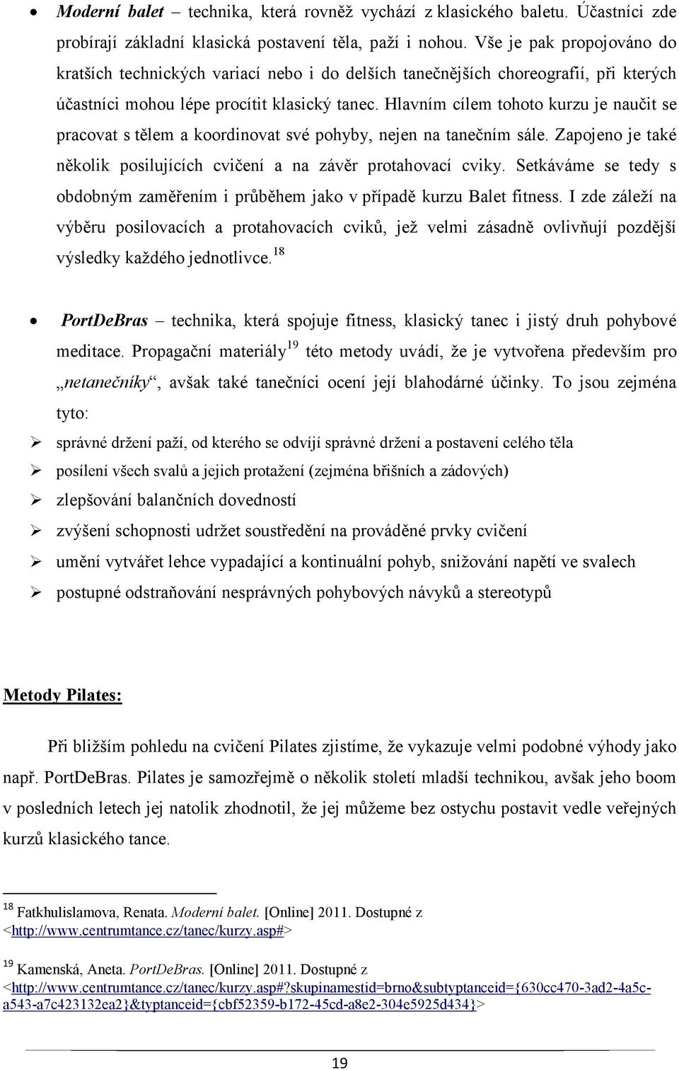 Hlavním cílem tohoto kurzu je naučit se pracovat s tělem a koordinovat své pohyby, nejen na tanečním sále. Zapojeno je také několik posilujících cvičení a na závěr protahovací cviky.