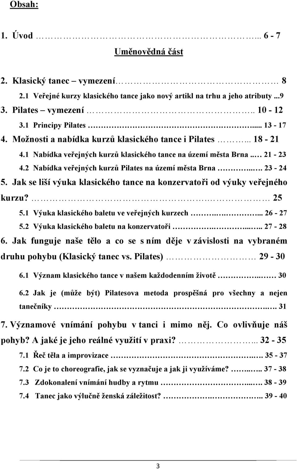 2 Nabídka veřejných kurzů Pilates na území města Brna... 23-24 5. Jak se liší výuka klasického tance na konzervatoři od výuky veřejného kurzu?. 25 5.1 Výuka klasického baletu ve veřejných kurzech.