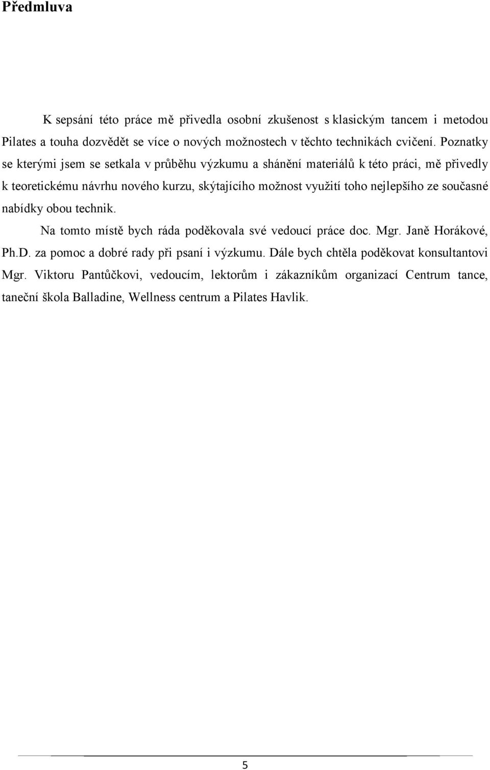 nejlepšího ze současné nabídky obou technik. Na tomto místě bych ráda poděkovala své vedoucí práce doc. Mgr. Janě Horákové, Ph.D. za pomoc a dobré rady při psaní i výzkumu.