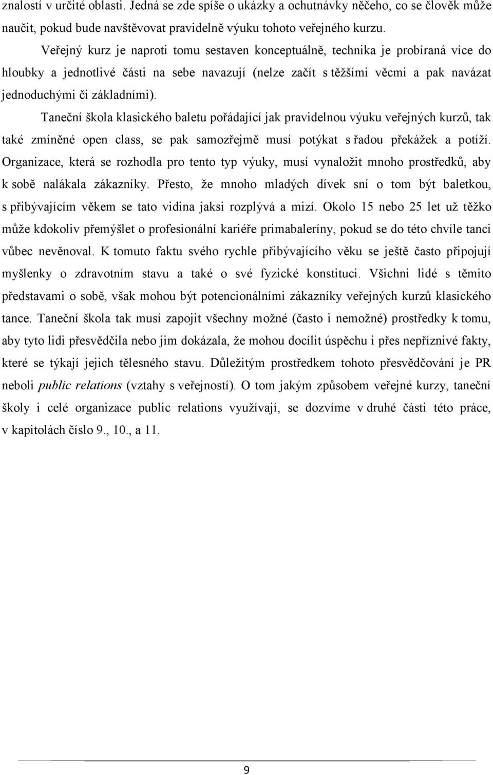 Taneční škola klasického baletu pořádající jak pravidelnou výuku veřejných kurzů, tak také zmíněné open class, se pak samozřejmě musí potýkat s řadou překážek a potíží.