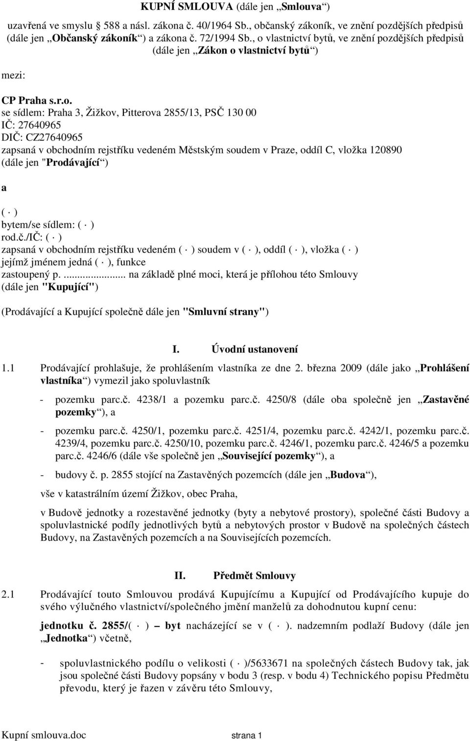 zapsaná v obchodním rejstříku vedeném Městským soudem v Praze, oddíl C, vložka 120890 (dále jen "Prodávající ) a ( ) bytem/se sídlem: ( ) rod.č.