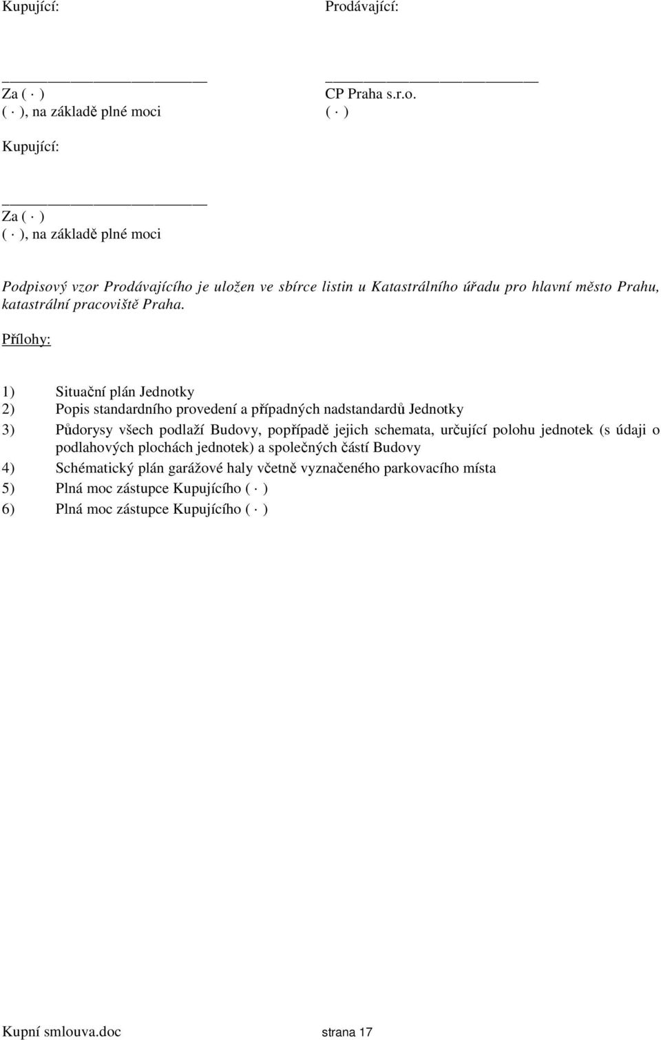 ( ), na základě plné moci ( ) Kupující: Za ( ) ( ), na základě plné moci Podpisový vzor Prodávajícího je uložen ve sbírce listin u Katastrálního úřadu pro hlavní město